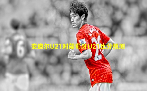 安道尔U21对葡萄牙U21比分预测