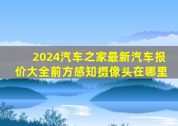 2024汽车之家最新汽车报价大全前方感知摄像头在哪里